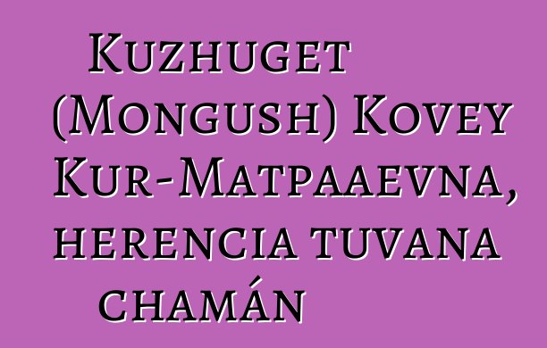 Kuzhuget (Mongush) Kovey Kur-Matpaaevna, herencia tuvana chamán