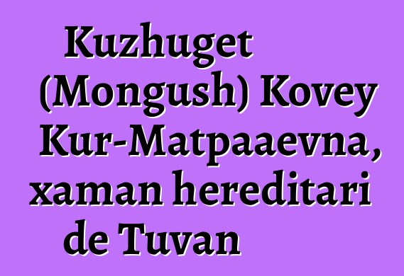 Kuzhuget (Mongush) Kovey Kur-Matpaaevna, xaman hereditari de Tuvan