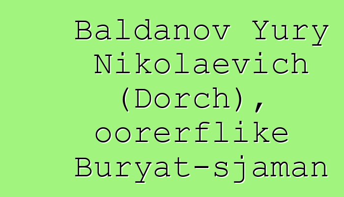 Baldanov Yury Nikolaevich (Dorch), oorerflike Buryat-sjaman