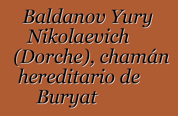 Baldanov Yury Nikolaevich (Dorche), chamán hereditario de Buryat