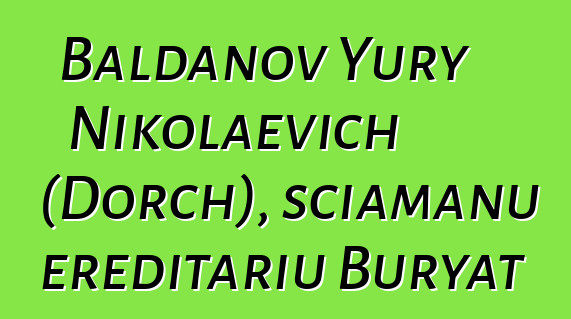 Baldanov Yury Nikolaevich (Dorch), sciamanu ereditariu Buryat