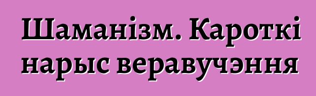 Шаманізм. Кароткі нарыс веравучэння