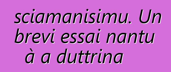 sciamanisimu. Un brevi essai nantu à a duttrina