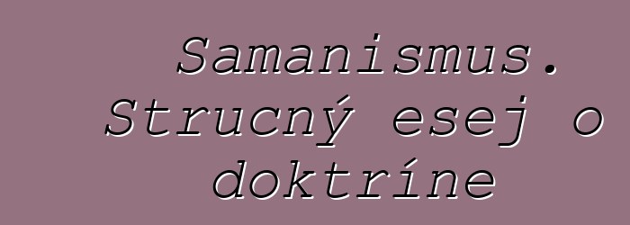 Šamanismus. Stručný esej o doktríně