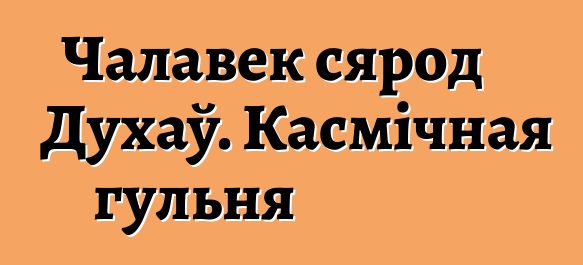 Чалавек сярод Духаў. Касмічная гульня