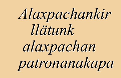 Alaxpachankir llätunk alaxpachan patronanakapa