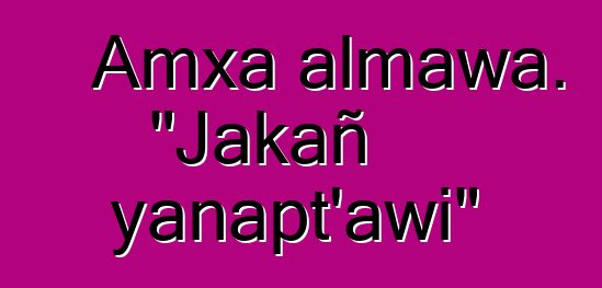 Amxa almawa. "Jakañ yanapt'awi"