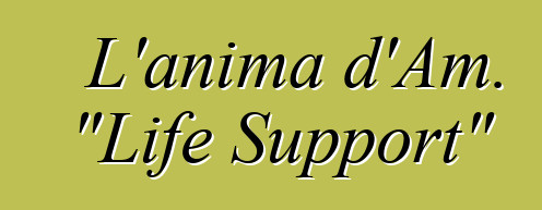 L'anima d'Am. "Life Support"