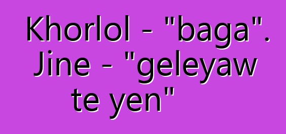 Khorlol - "baga". Jinɛ - "gɛlɛyaw tɛ yen"