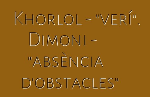 Khorlol - "verí". Dimoni - "absència d'obstacles"