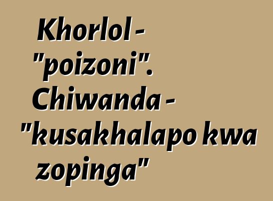 Khorlol - "poizoni". Chiwanda - "kusakhalapo kwa zopinga"