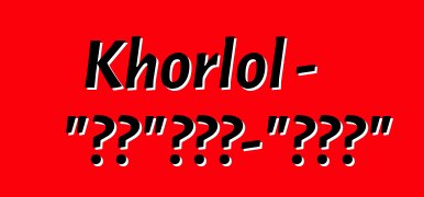 Khorlol - “毒药”。恶魔-“无障碍”