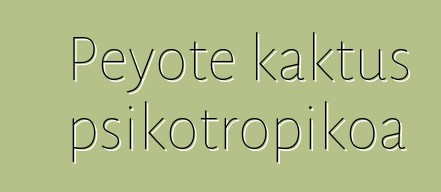 Peyote kaktus psikotropikoa