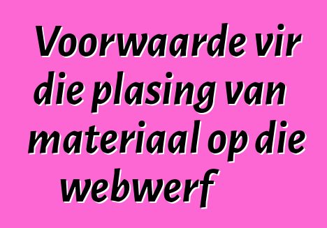 Voorwaarde vir die plasing van materiaal op die webwerf