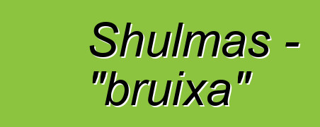 Shulmas - "bruixa"