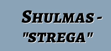 Shulmas - "strega"