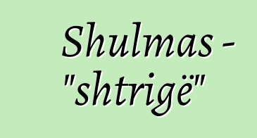 Shulmas - "shtrigë"