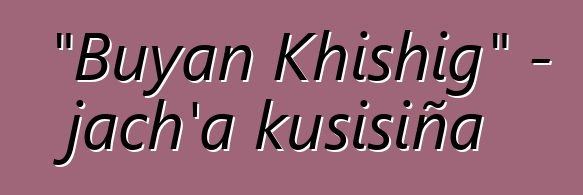 "Buyan Khishig" - jach'a kusisiña