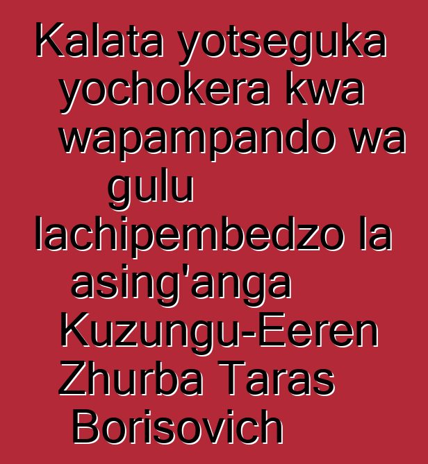 Kalata yotseguka yochokera kwa wapampando wa gulu lachipembedzo la asing'anga Kuzungu-Eeren Zhurba Taras Borisovich