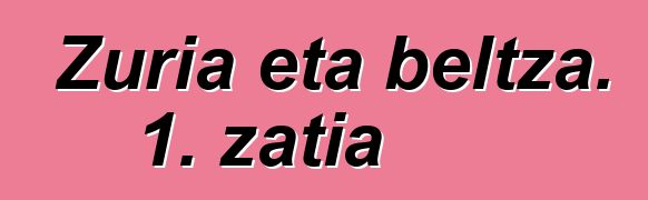 Zuria eta beltza. 1. zatia