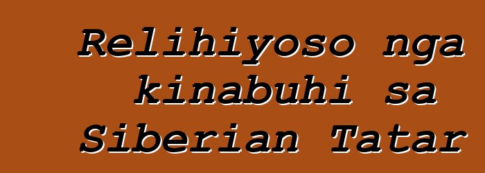 Relihiyoso nga kinabuhi sa Siberian Tatar