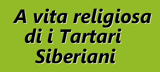 A vita religiosa di i Tartari Siberiani