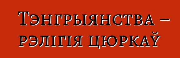 Тэнгрыянства – рэлігія цюркаў