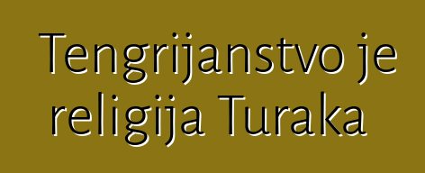 Tengrijanstvo je religija Turaka