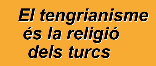 El tengrianisme és la religió dels turcs