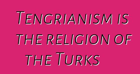 Tengrianism is the religion of the Turks