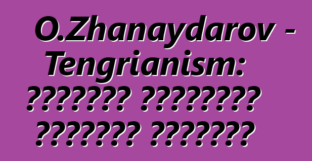 O.Zhanaydarov - Tengrianism: الديانة الحقيقية للأتراك القدماء