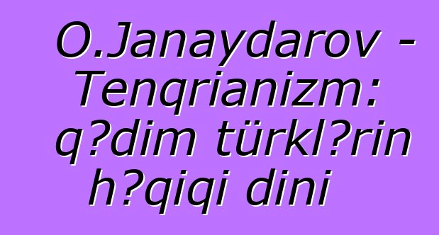 O.Janaydarov - Tenqrianizm: qədim türklərin həqiqi dini