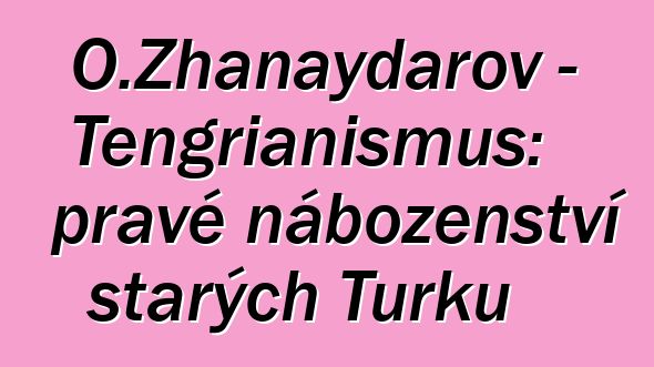 O.Zhanaydarov - Tengrianismus: pravé náboženství starých Turků