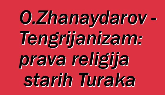 O.Zhanaydarov - Tengrijanizam: prava religija starih Turaka