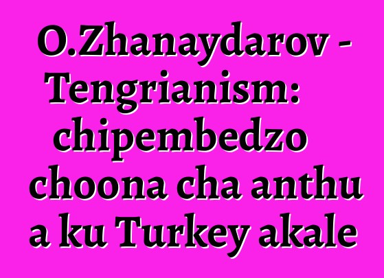 O.Zhanaydarov - Tengrianism: chipembedzo choona cha anthu a ku Turkey akale