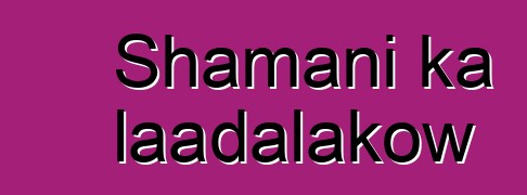 Shamani ka laadalakow