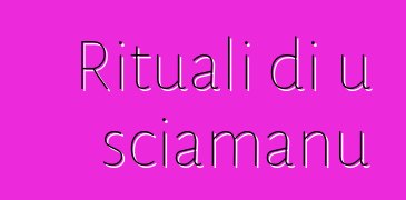 Rituali di u sciamanu