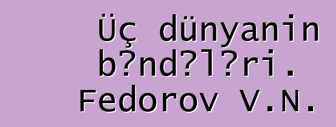 Üç dünyanın bəndələri. Fedorov V.N.