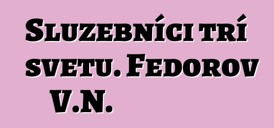 Služebníci tří světů. Fedorov V.N.