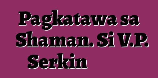 Pagkatawa sa Shaman. Si V.P. Serkin