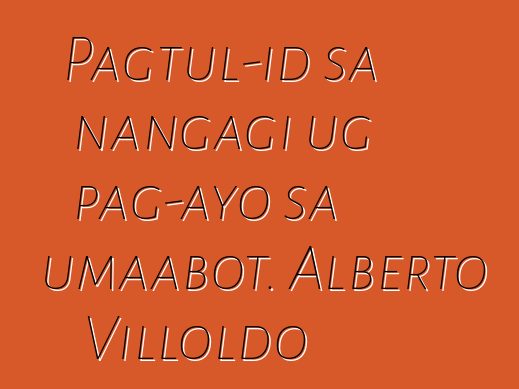 Pagtul-id sa nangagi ug pag-ayo sa umaabot. Alberto Villoldo