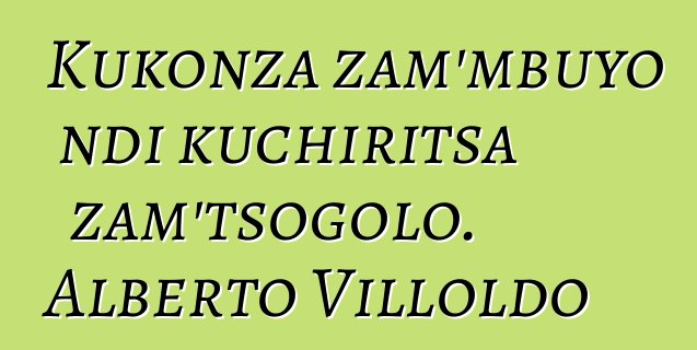 Kukonza zam'mbuyo ndi kuchiritsa zam'tsogolo. Alberto Villoldo