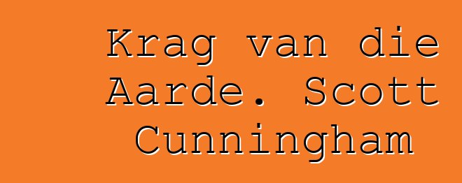 Krag van die Aarde. Scott Cunningham