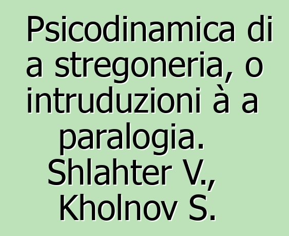 Psicodinamica di a stregoneria, o intruduzioni à a paralogia. Shlahter V., Kholnov S.