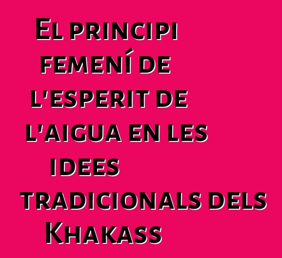 El principi femení de l'esperit de l'aigua en les idees tradicionals dels Khakass