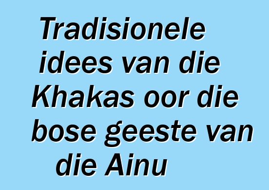 Tradisionele idees van die Khakas oor die bose geeste van die Ainu