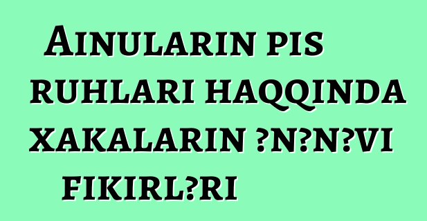 Ainuların pis ruhları haqqında xakaların ənənəvi fikirləri