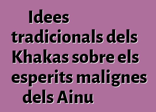 Idees tradicionals dels Khakas sobre els esperits malignes dels Ainu