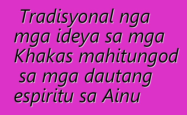 Tradisyonal nga mga ideya sa mga Khakas mahitungod sa mga dautang espiritu sa Ainu