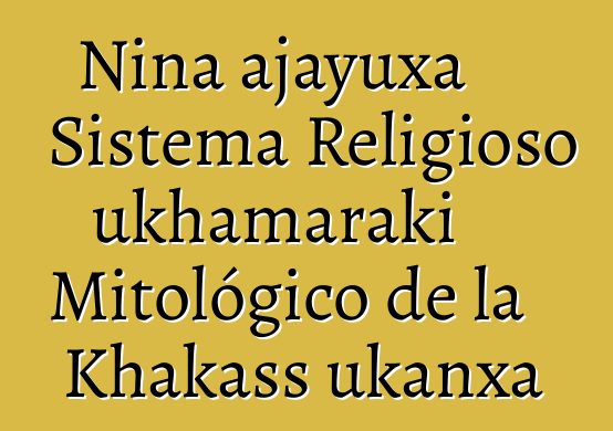 Nina ajayuxa Sistema Religioso ukhamaraki Mitológico de la Khakass ukanxa